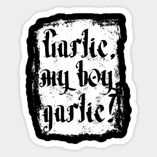 Garlic my boy Sticker